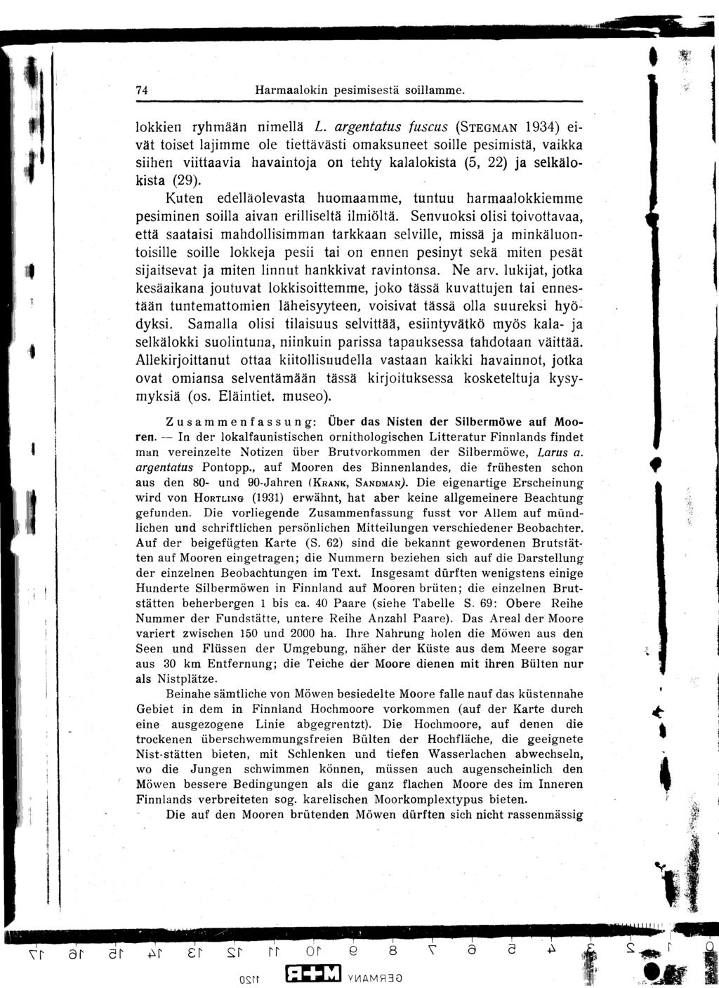 74 Harmaalokin pesimisestd soillamme lokkien ryhmään nimellä L argentatus fuscus (STEGMAN 1934) eivät toiset lajimme ole tiettävästi omaksuneet soille pesimistä, vaikka siihen viittaavia havaintoja