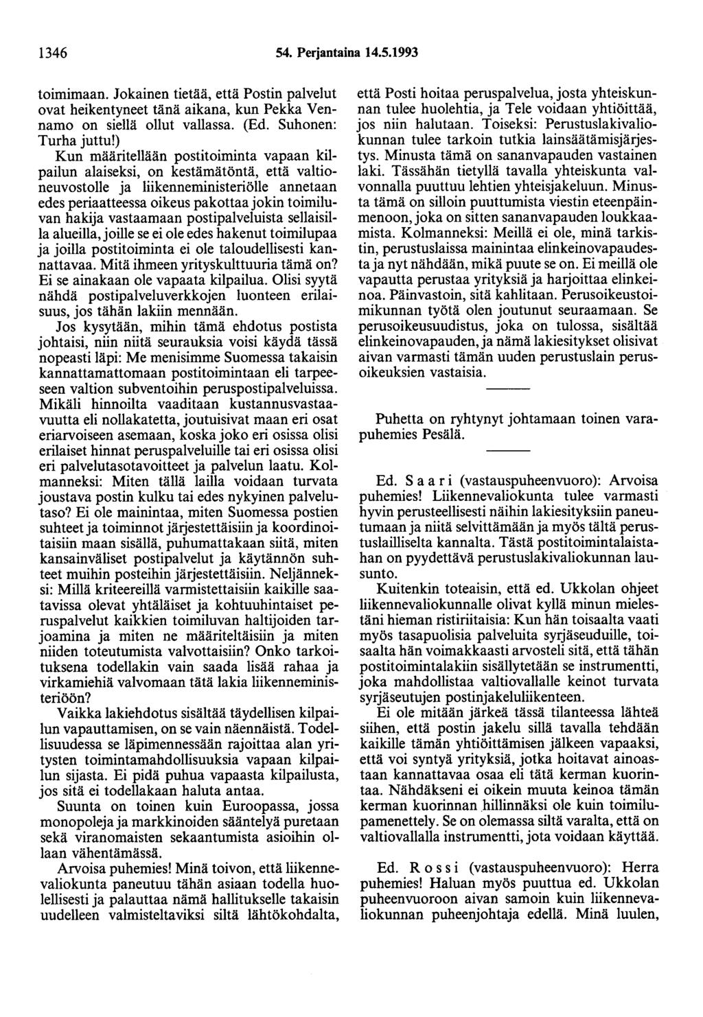 1346 54. Perjantaina 14.5.1993 toimimaan. Jokainen tietää, että Postin palvelut ovat heikentyneet tänä aikana, kun Pekka Vennamo on siellä ollut vallassa. (Ed. Suhonen: Turha juttu!