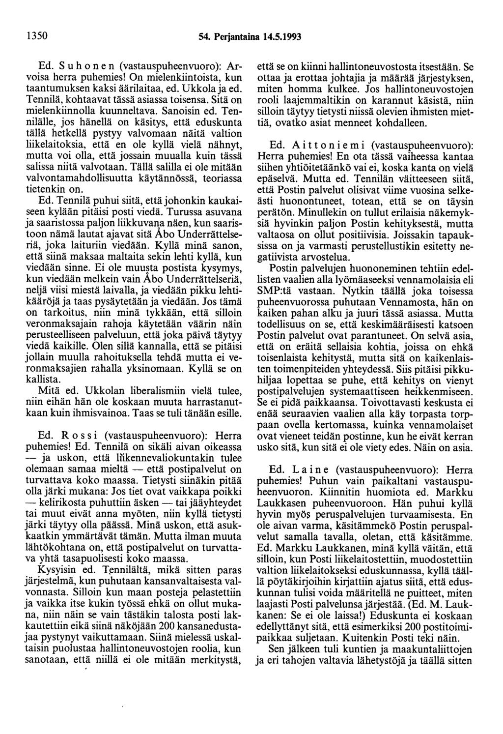 1350 54. Perjantaina 14.5.1993 Ed. Suhonen (vastauspuheenvuoro): Arvoisa herra puhemies! On mielenkiintoista, kun taantumuksen kaksi äärilaitaa, ed. Ukkola ja ed.