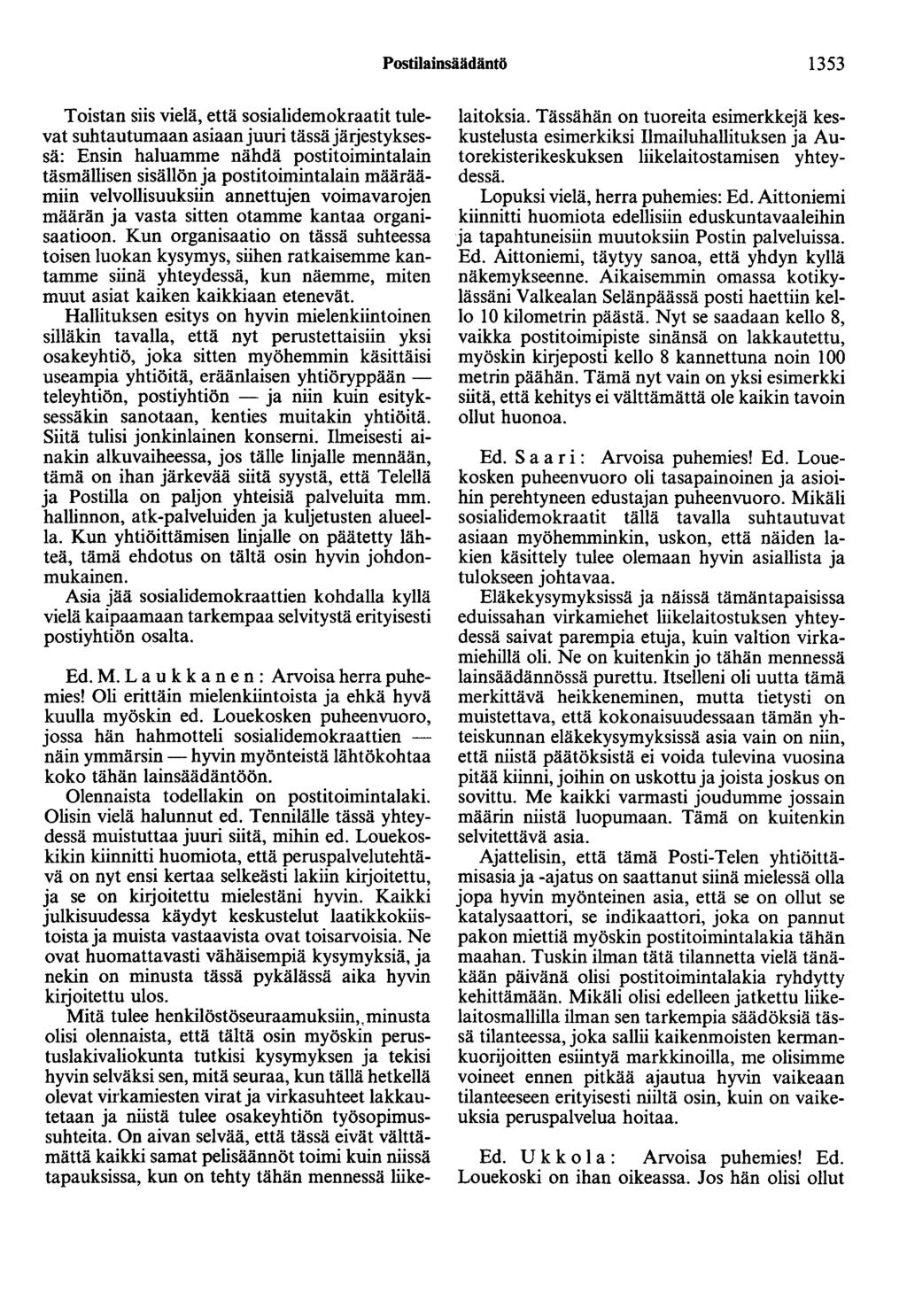 Postilainsäädäntö 1353 Toistan siis vielä, että sosialidemokraatit tulevat suhtautumaan asiaan juuri tässä järjestyksessä: Ensin haluamme nähdä postitoimintalain täsmällisen sisällön ja