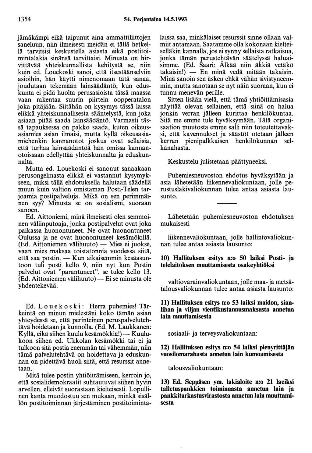 1354 54. Perjantaina 14.5.1993 jämäkämpi eikä taipunut aina ammattiliittojen saneluun, niin ilmeisesti meidän ei tällä hetkellä tarvitsisi keskustella asiasta eikä postitoimintalakia sinänsä tarvittaisi.