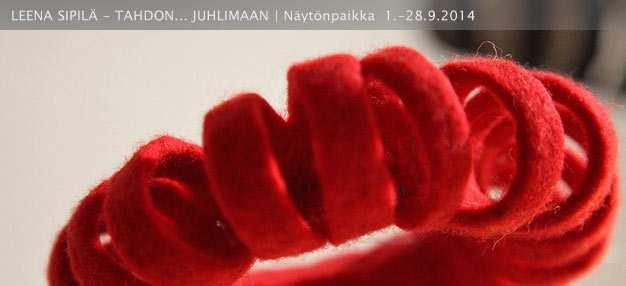 file:///z:/nayttelyt/14_tahdon_juhlimaan.htm Leena Sipilä - Tahdon... JUHLIMAAN Suomen käsityön museon Näytönpaikassa 1.-28.9.2014 Ensimmäinen yksityisnäyttely kotikaupungissa. Yhteistyön voimaa.