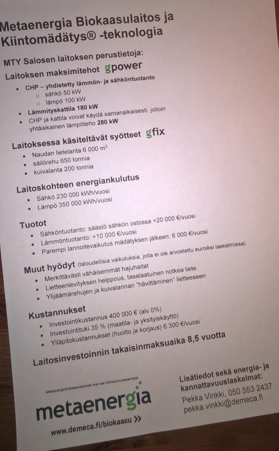 Biokaasulaitoksen syötteet: 6 000 m3/v lietelantaa 650 tn/v säilörehua ja 200 tn/v kuivalantaa Maatilan tuotantotilojen energiankulutus: Sähkö: 230 000 kwh/vuosi Lämpö: 350 000 kwh/vuosi Säästöt