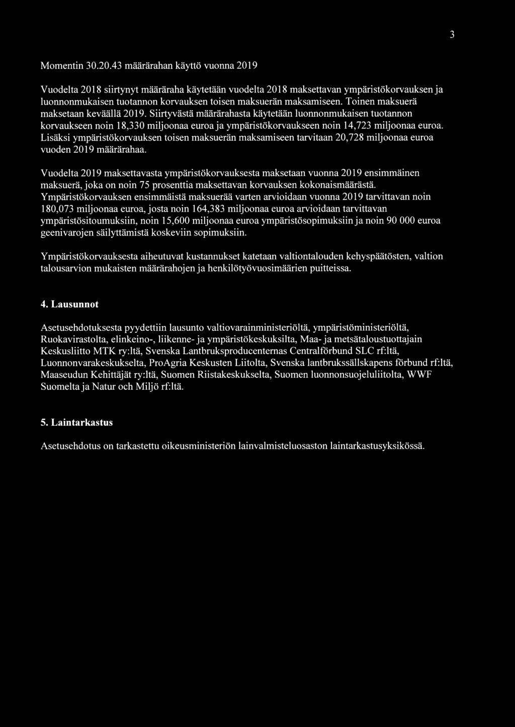 Toinen maksuerä maksetaan keväällä 2019. Siirtyvästä määrärahasta käytetään luonnonmukaisen tuotannon korvaukseen noin 18,330 miljoonaa euroa ja ympäristökorvaukseen noin 14,723 miljoonaa euroa.