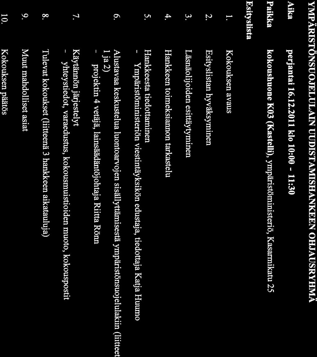 - projektin - yhteystiedot, Kokous 1 KOKOUSKUTSU 9. 12.2011 YMPÄRISTÖNSUOJELULAIN UUDISTAMISHANKEEN OHJAUSRYHMÄ Aika perjantai 16.12.2011 klo 10:00-11:30 - Paikka kokoushuone K03 (Kastelli), ympäristöministeriö, Kasarmikatu 25 Esityslista 1.