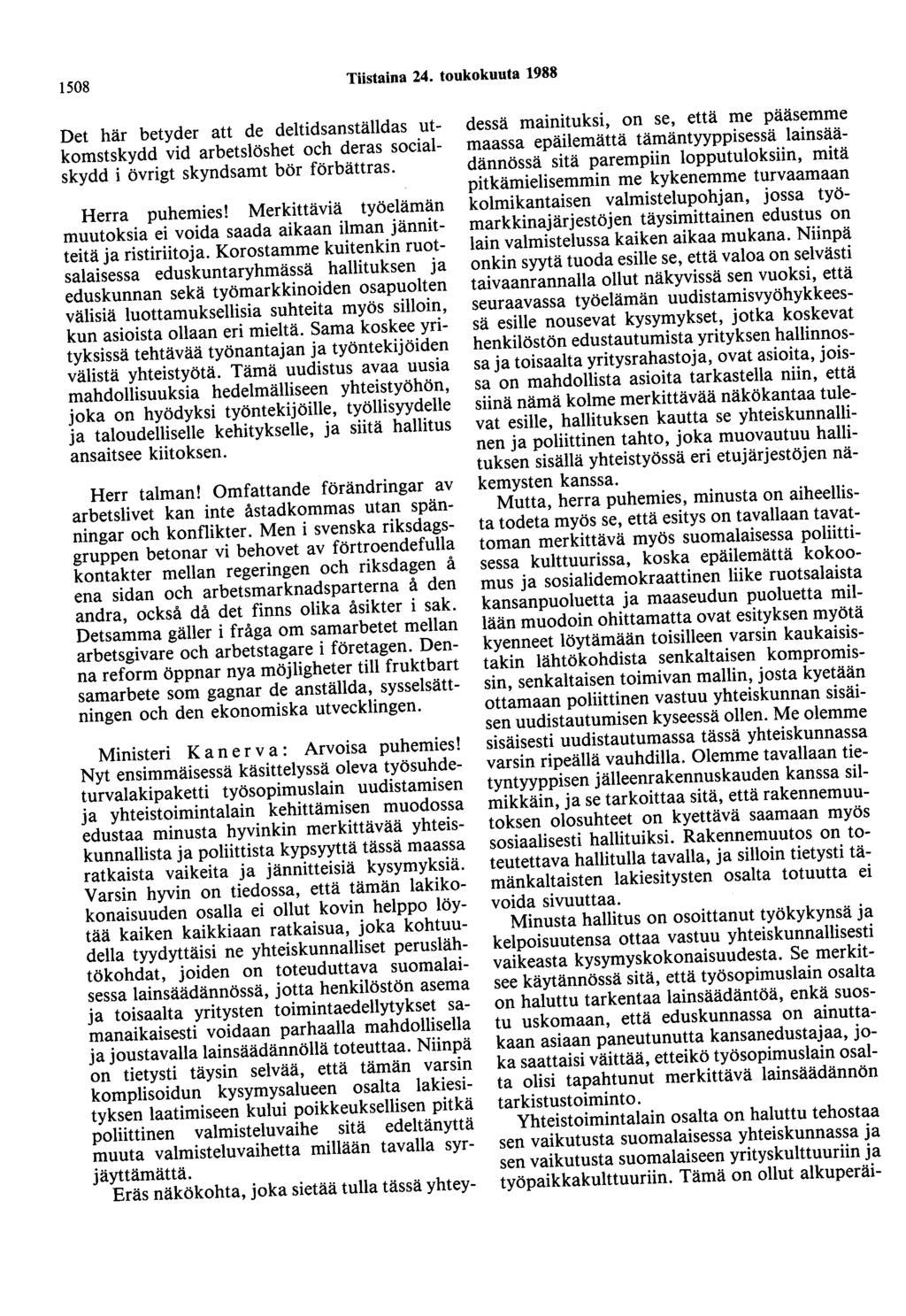 1508 Tiistaina 24. toukokuuta 1988 Det här betyder att de deltidsanställdas utkomstskydd vid arbetslöshet och deras socialskydd i övrigt skyndsamt bör förbättras. Herra puhemies!