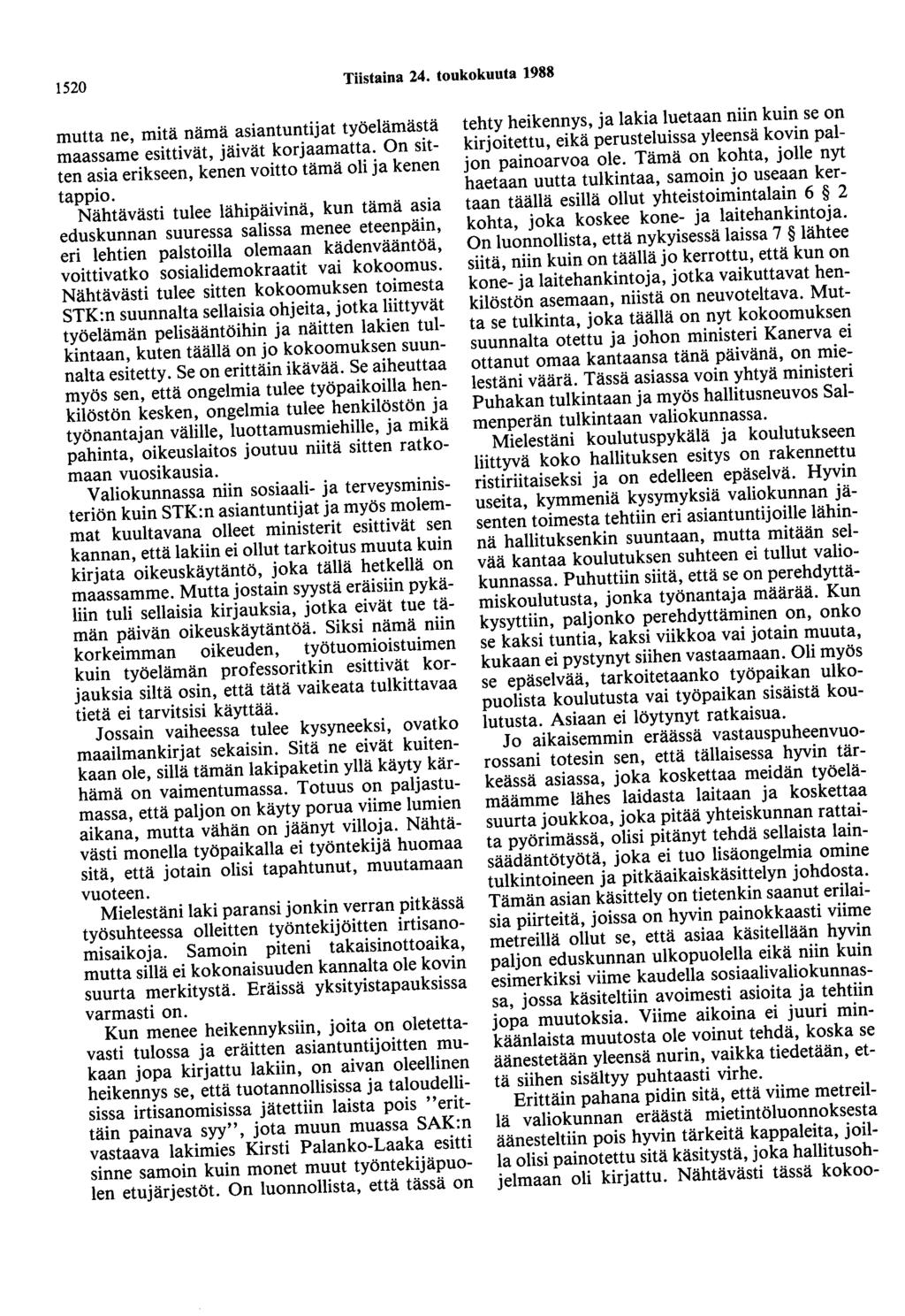 1520 Tiistaina 24. toukokuuta 1988 mutta ne, mitä nämä asiantuntijat työelämästä maassame esittivät, jäivät korjaamatta. On sitten asia erikseen, kenen voitto tämä oli ja kenen tappio.