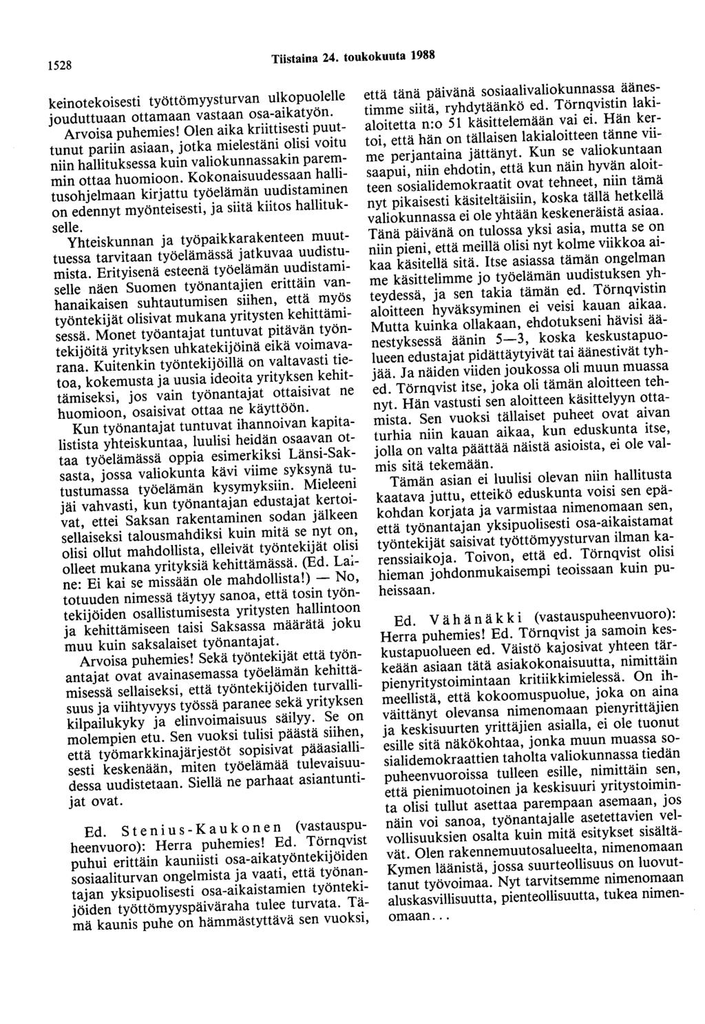 1528 Tiistaina 24. toukokuuta 1988 keinotekoisesti työttömyysturvan ulkopuolelle jouduttuaan ottamaan vastaan osa-aikatyön. Arvoisa puhemies!
