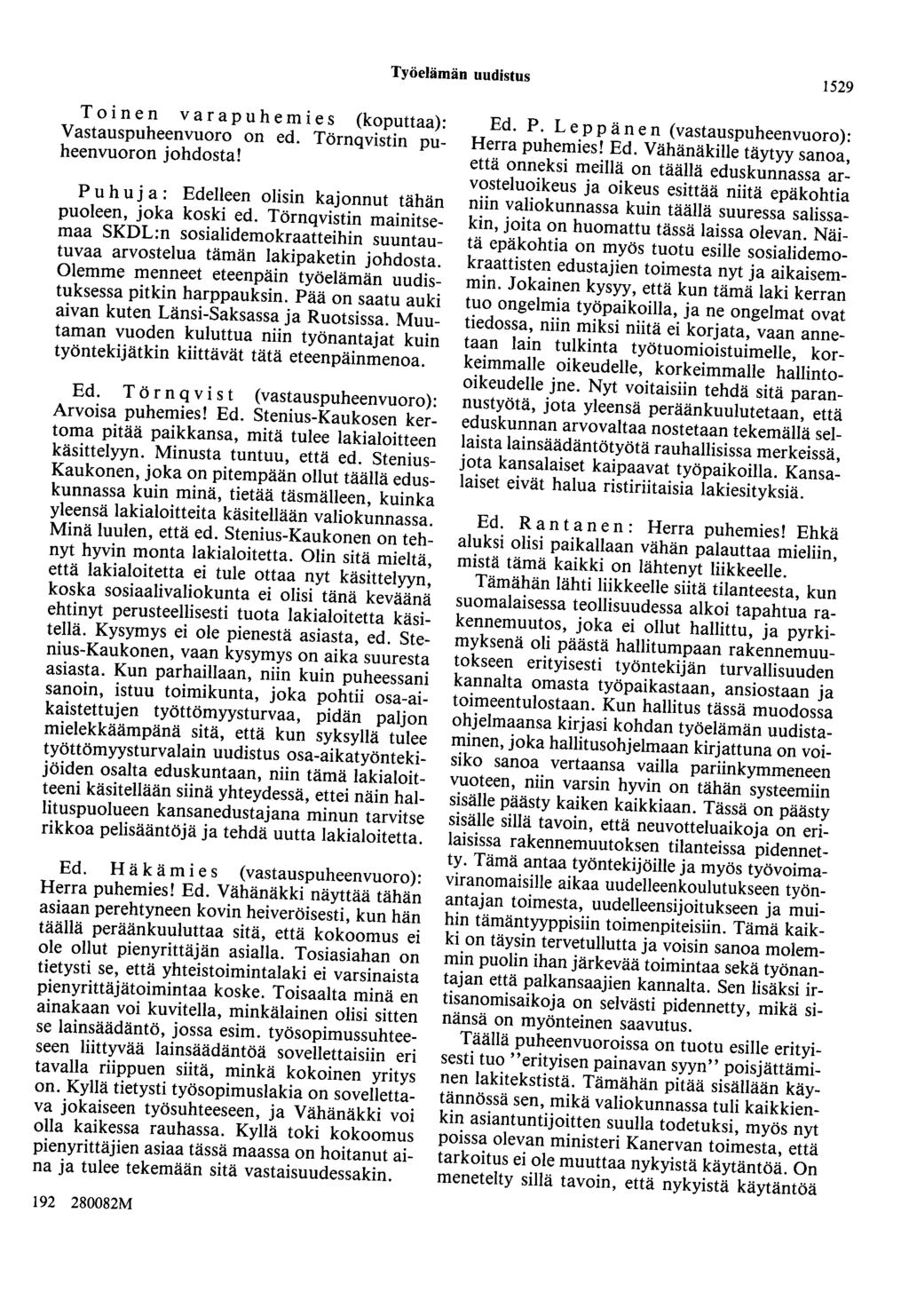 Työelämän uudistus 1529 Toinen v ar apu h em ies (koputtaa): Vastauspuheenvuoro on ed. Törnqvistin puheenvuoron johdosta! Puhu j a : Edelleen olisin kajonnut tähän puoleen, joka koski ed.
