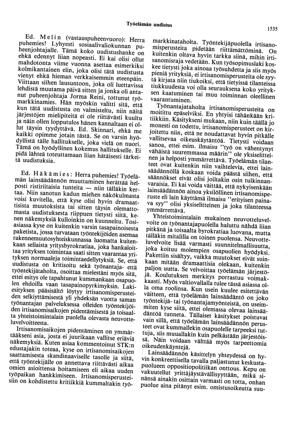 Työelämän uudistus 1535 Ed. Melin (vastauspuheenvuoro): Herra puhemies! Lyhyesti sosiaalivaliokunnan puheenjohtajalle. Tämä koko uudistushanke on ehkä edennyt liian nopeasti.