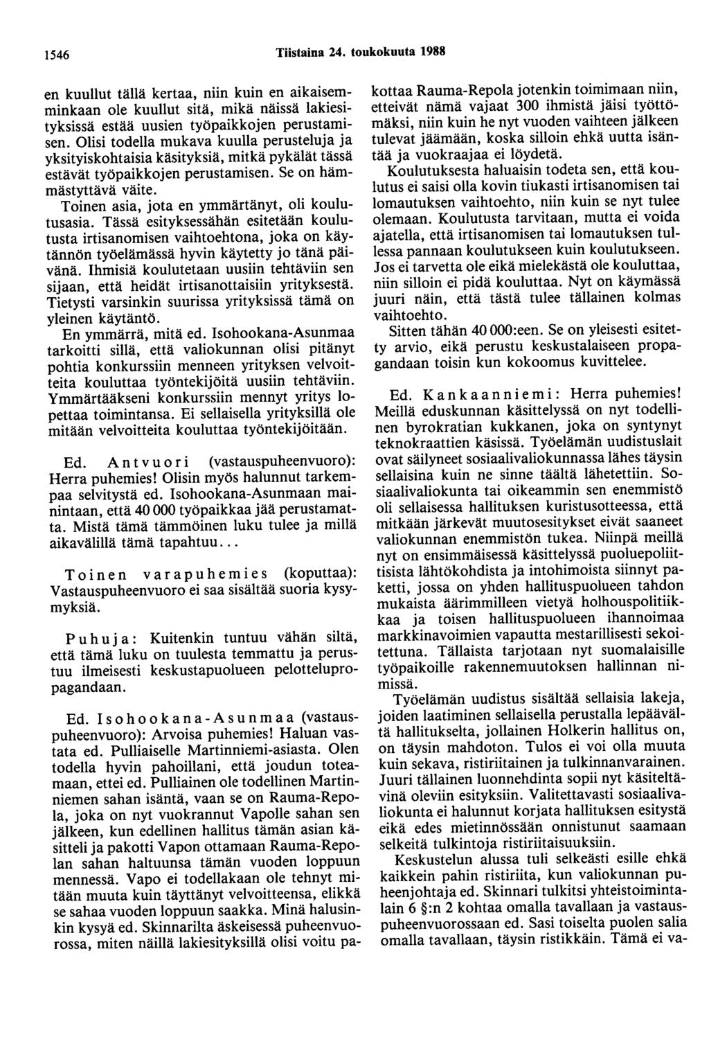 1546 Tiistaina 24. toukokuuta 1988 en kuullut tällä kertaa, niin kuin en aikaisemminkaan ole kuullut sitä, mikä näissä lakiesityksissä estää uusien työpaikkojen perustamisen.