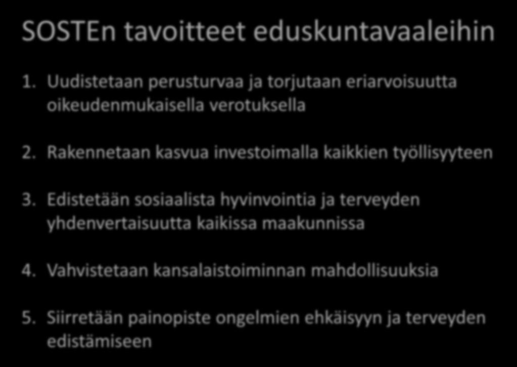 SOSTEn tavoitteet eduskuntavaaleihin 1. Uudistetaan perusturvaa ja torjutaan eriarvoisuutta oikeudenmukaisella verotuksella 2. Rakennetaan kasvua investoimalla kaikkien työllisyyteen 3.