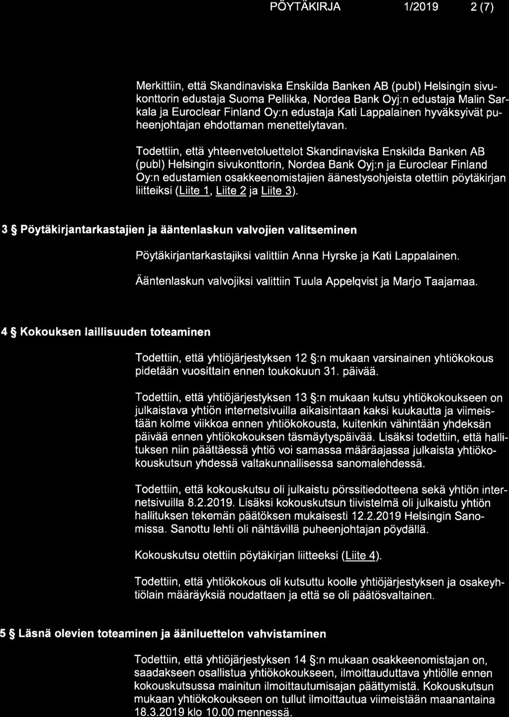 Kemtra POYTAKIRJA 1t2019 2 (7) Merkittiin, että Skandinaviska Enskilda Banken AB (publ) Helsingin sivukonttorin edustaja Suoma Pellikka, Nordea Bank Oyj:n edustaja Malin Sarkala ja Euroclear Finland