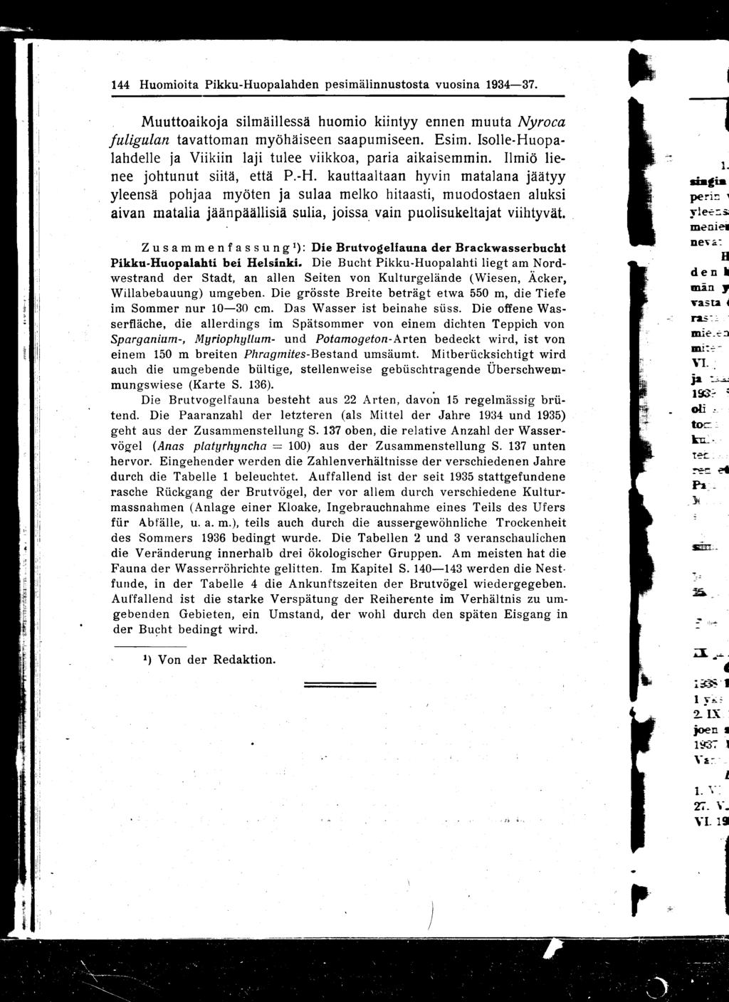 144 Huomioita Pikku-Huopalahden pesimälinnustosta vuosina 1934-37. Muuttoaikoja silmäillessä huomio kiintyy ennen muuta Nyroca fullgulan tavattoman myöhäiseen saapumiseen. Esim.