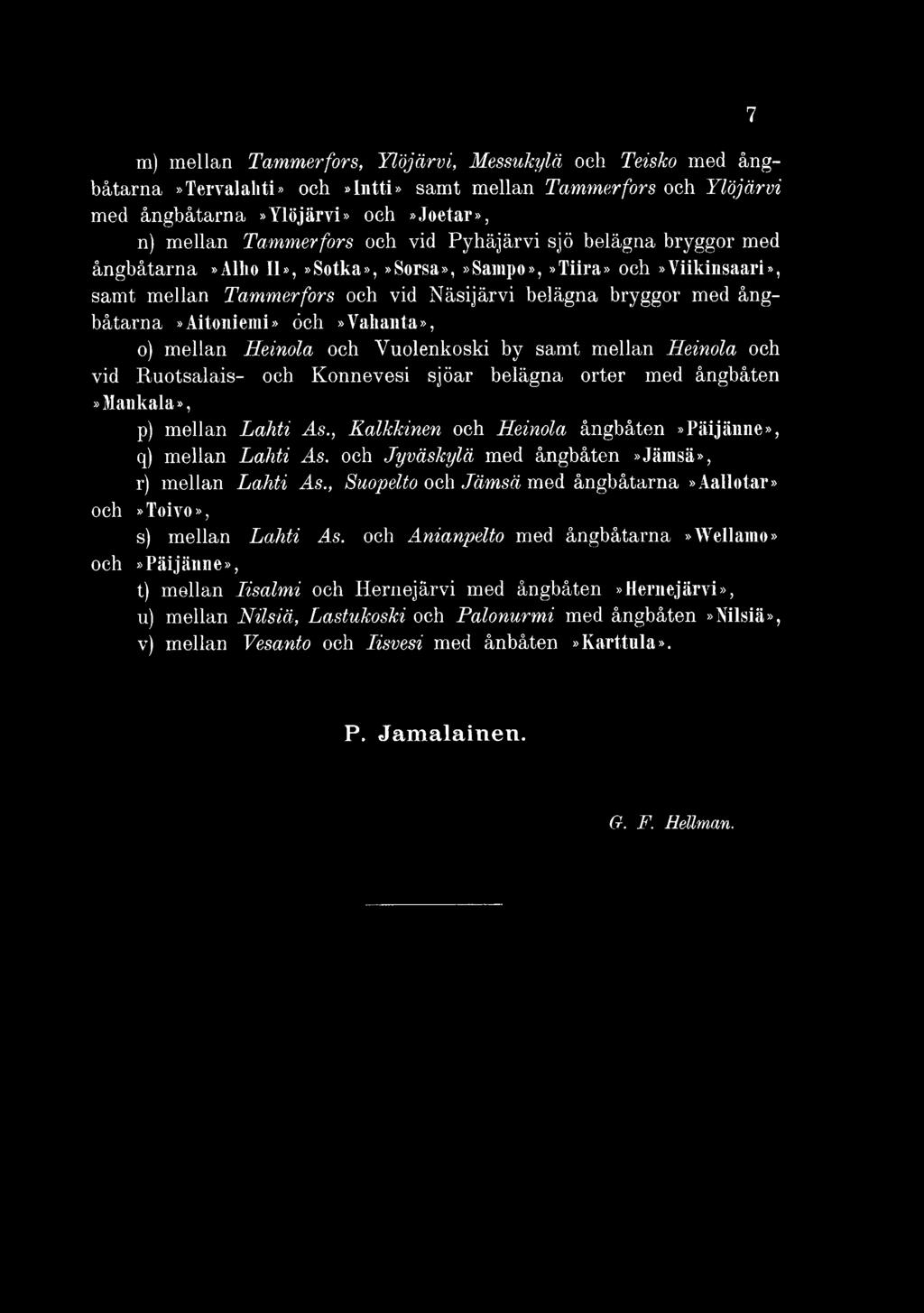 öch»vahanta», o) mellan H einola och Yuolenkoski by samt mellan H einola och vid Ruotsalais- och Konnevesi sjöar belägna orter med ångbåten»mankala», p) mellan L a h ti As.