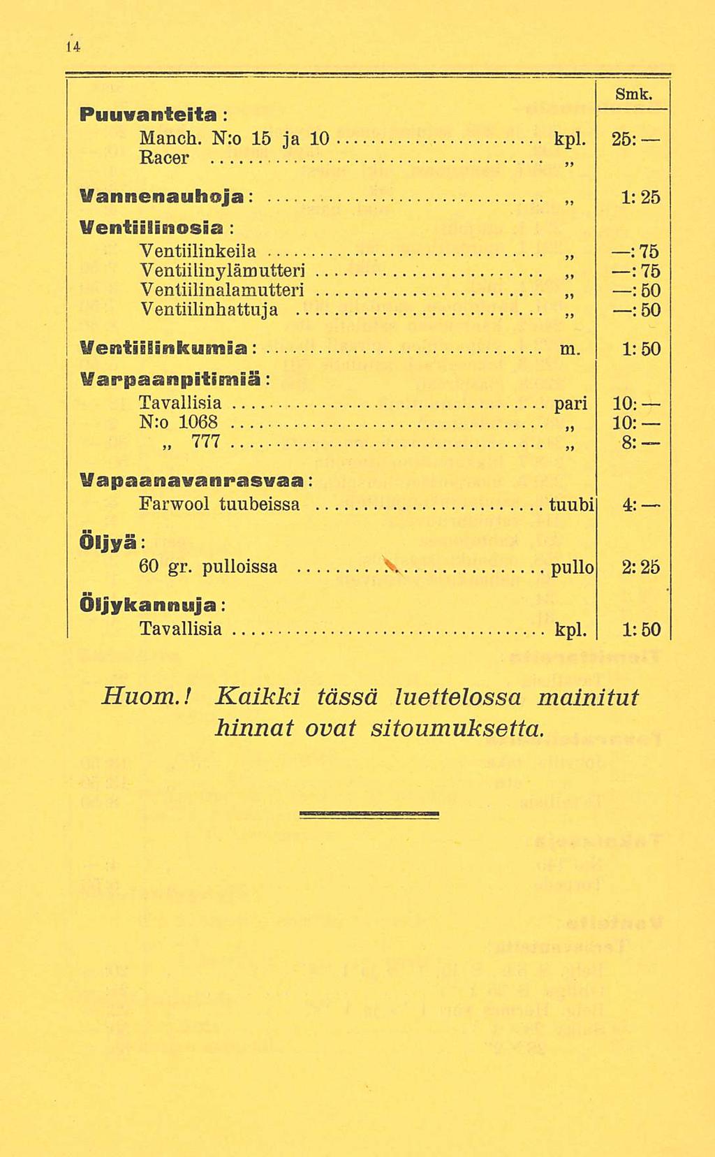 Puuvanteita : Manch. N:o 15 ja 10 kpl. 25: Racer Ifannenauhoja: 1:25 Ventiilinosia : Ventiilinkeila :75 Ventiiliuylämutteri : 75 Ventiilinalamutteri :5O Ventiilinhattuja ;5O : m.
