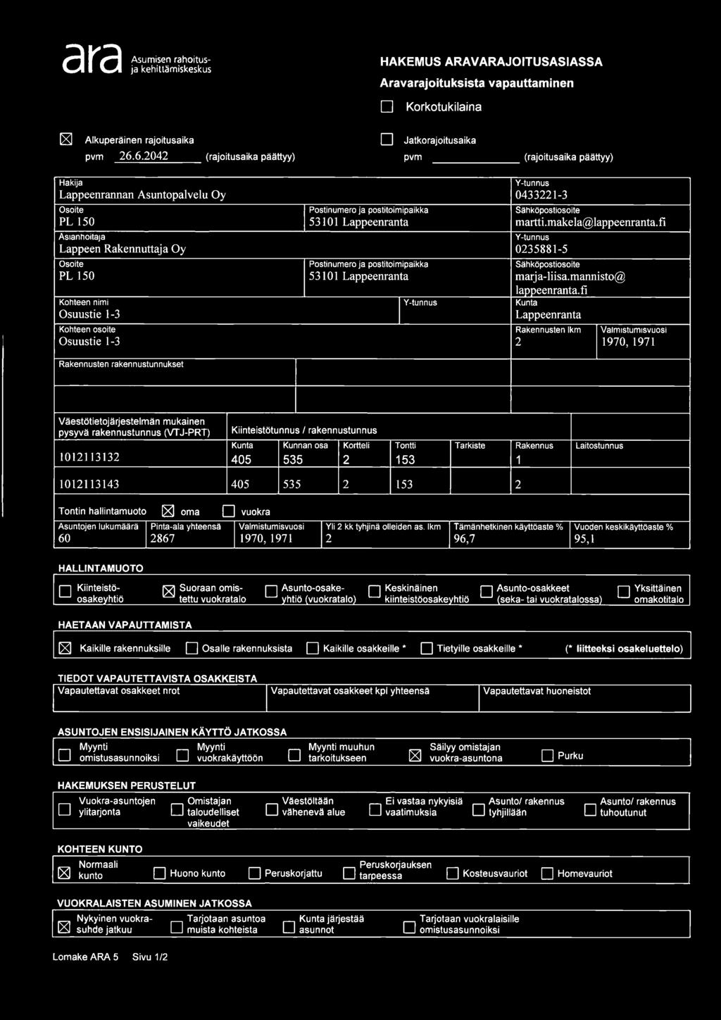 53101 Lappeenranta martti.makela@lappeenranta.fi Asiannoitaia V-tunnus Lappeen Rakennuttaja Oy 0235881-5 Osoite Postinumero ja postitoimipaikka Sähköpostiosoite PL 150 53101 Lappeenranta marja- liisa.
