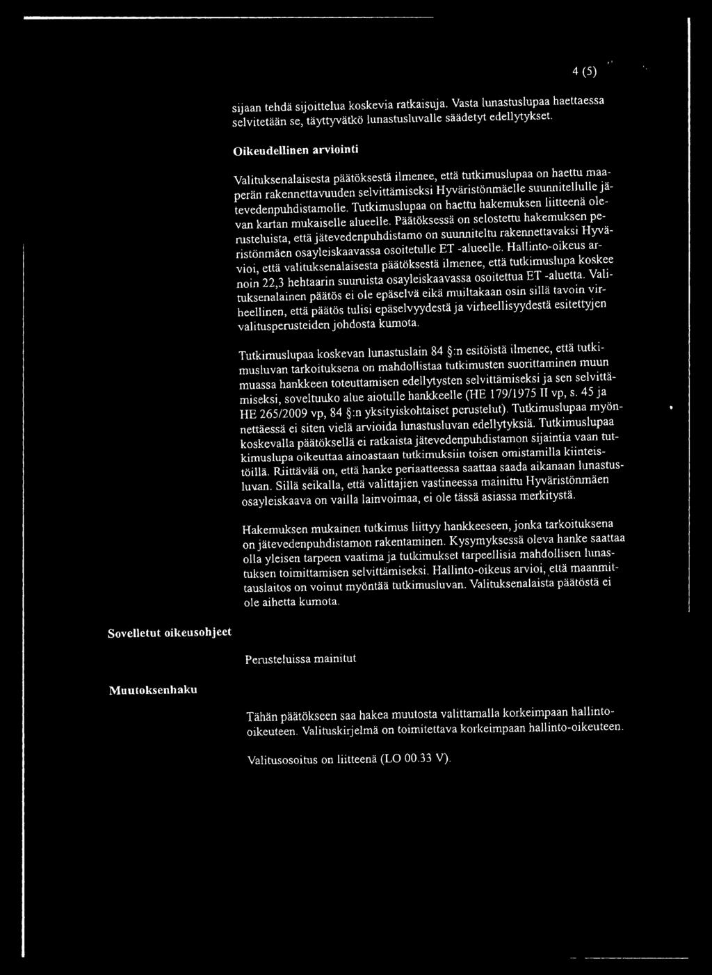 Tutkimuslupaa on haettu hakemuksen liitteenä olevan kartan mukaiselle alueelle.