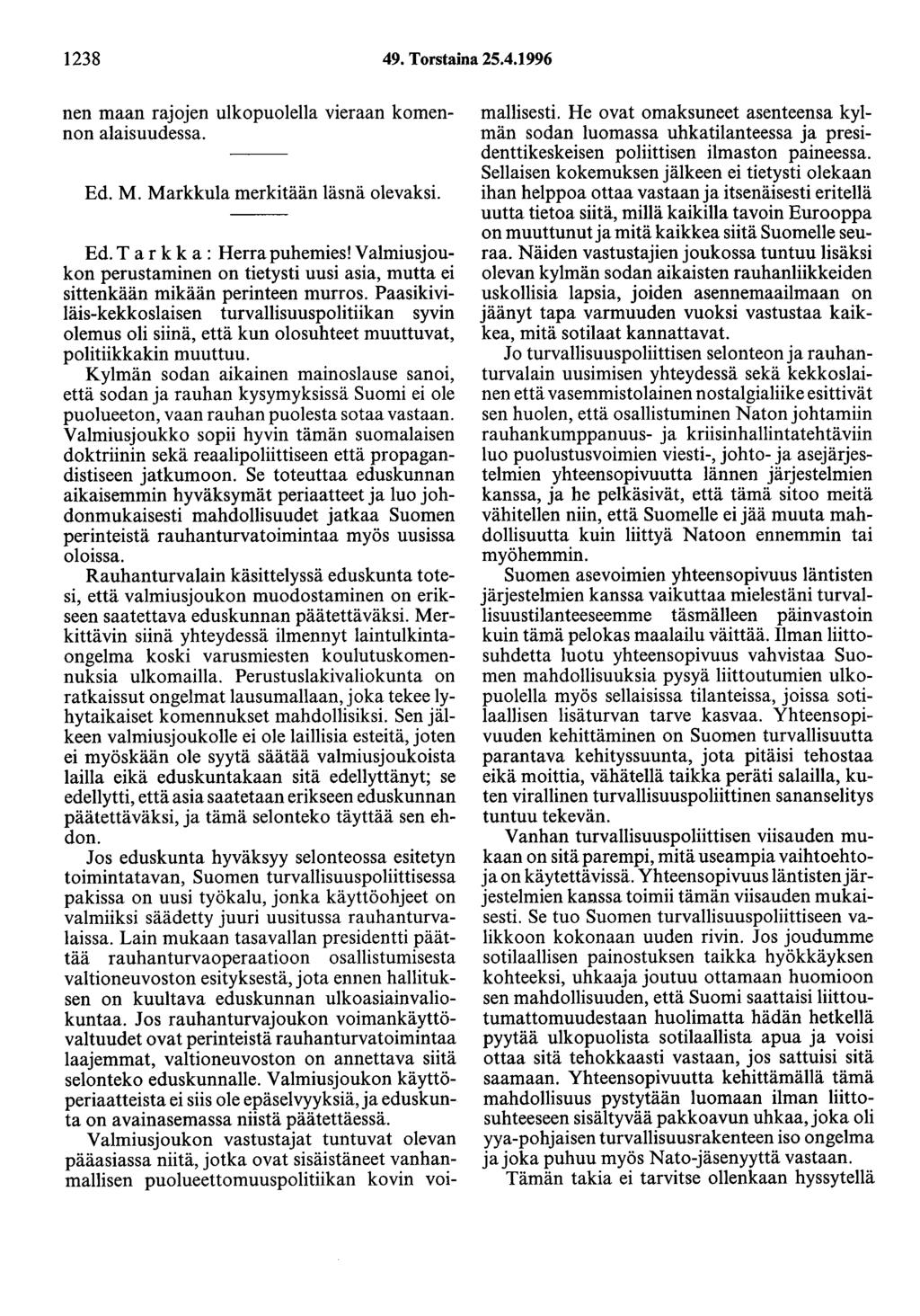 1238 49. Torstaina 25.4.1996 nen maan rajojen ulkopuolella vieraan komennon alaisuudessa. Ed. M. Markkula merkitään läsnä olevaksi. Ed. Tarkka: Herra puhemies!