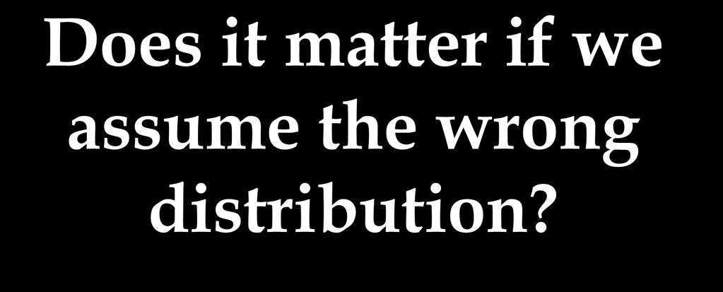 Does it matter if we assume the wrong distribution? 1. Are binding sites often near saturation? 2.