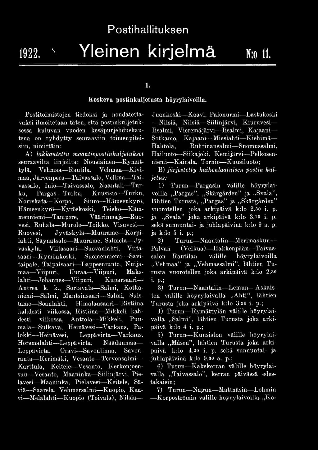 Taivassalo, Naantali Turku, Pargas Turku, Kuusisto Turku, Norrskata Korpo, Siuro Hämeenkyrö, Hämeenkyrö Kyröskoski, Teisko Kämmenniemi Tampere, Väärinmaja Ruovesi, Ruhala Murole Toikko, Visuvesi