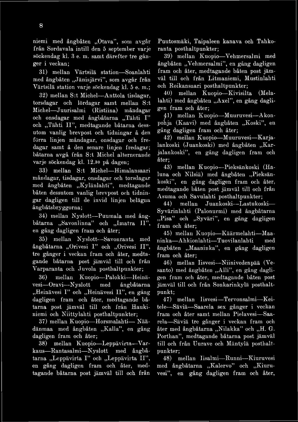 ; 32) mellan S:t Michel- Anttola tisdagar, torsdagar och lördagar samt mellan S:t Michel Juurisalmi (Ristiina) måndagar och onsdagar med ångbåtarna Tähti I och Tähti I I, medtagande båtarna dessutom