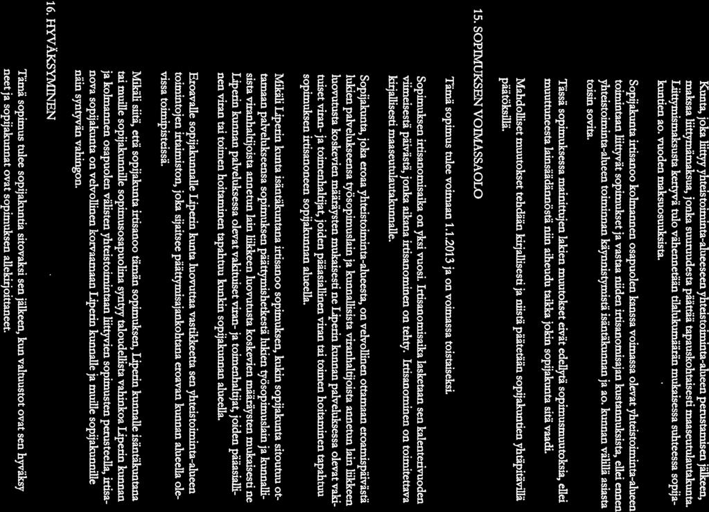 Joensuun seudun maaseutupalvelujen yhteistoimintasopimus 5/6 Kunta, joka liittyy yhteistoiminta-alueeseen yhteistoiminta-alueen perustamisen jälkeen, maksaa liittymämaksua, jonka suuruudesta päättää