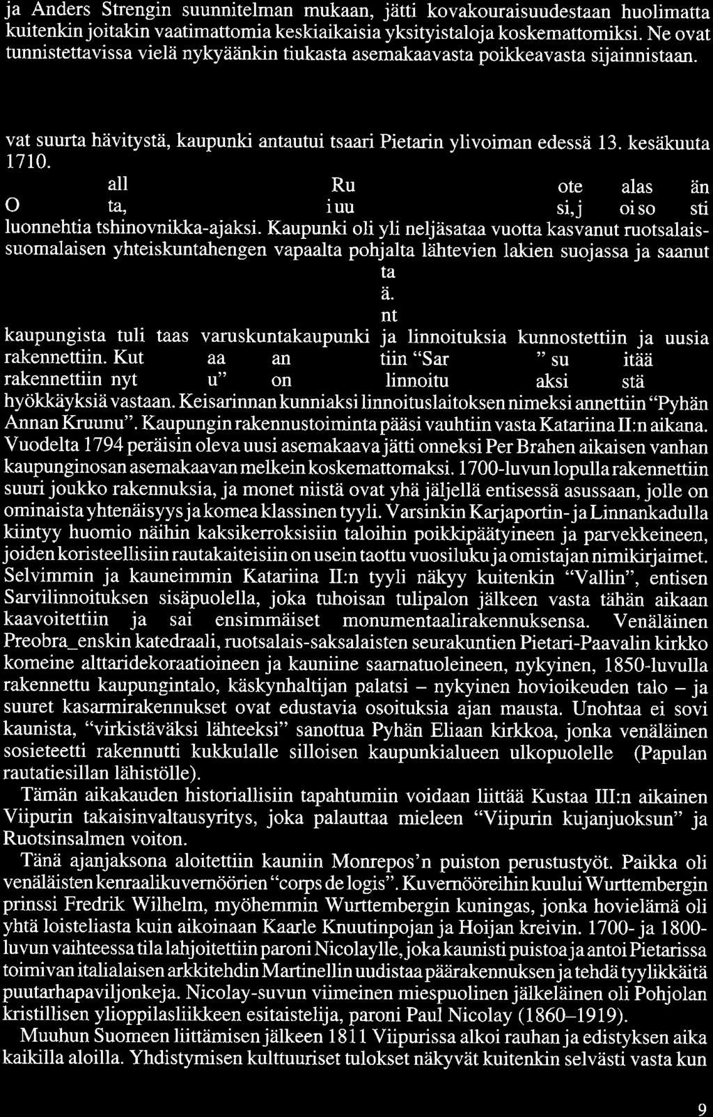 ja Anders Strengin suunnitelman mukaan, jätti kovakouraisuudestaan huolimatta kuitenkin joitakin vaatimattomia keskiaikaisia yksityistaloja koskemattomiksi.