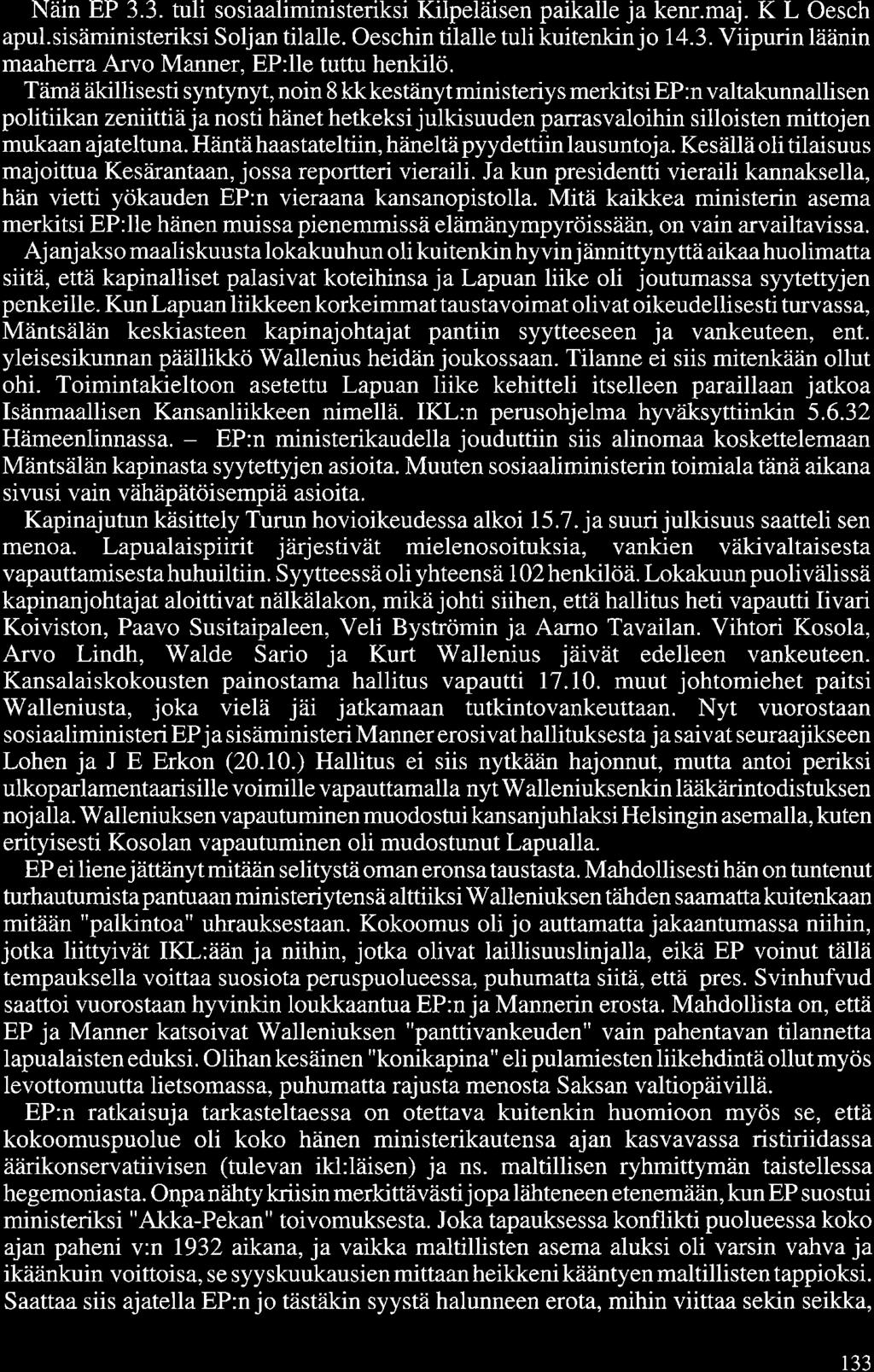 Näin EP 3.3. tuli sosiaaliministeriksi Kilpeläisen paikalle ja kenr.maj. K L Oesch apul.sisäministeriksi Soljan tilalle. Oeschin tilalle tuli kuitenkin jo 14.3. Viipurin läänin maaherra Arvo Manner, EP:lle tuttu henkilö.