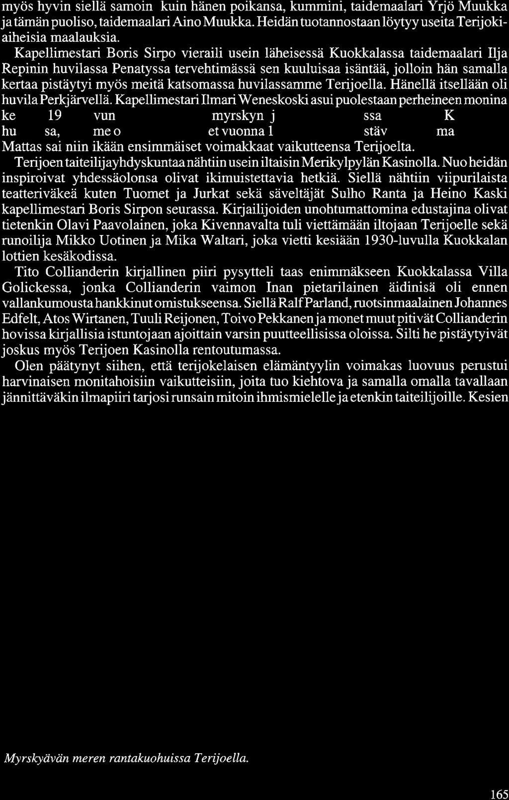 myös hyvin siellä samoin kuin hänen poikansa, kummini, taidemaalari Yrjö Muukka ja tämän puoliso, taidemaalari Aino Muukka. Heidän tuotannostaan löytyy useita Terijokiaiheisia maalauksia.