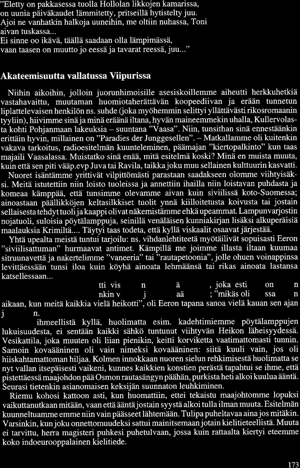 "Eletty on pakkasessa tuolla Hollolan likkojen kamarissa, on uunia päiväkaudet lämmitetty, pritseillä hytistelty juu. Ajoi ne vanhatkin halkoja uuneihin, me oltiin nuhassa, Toni aivan tuskassa.