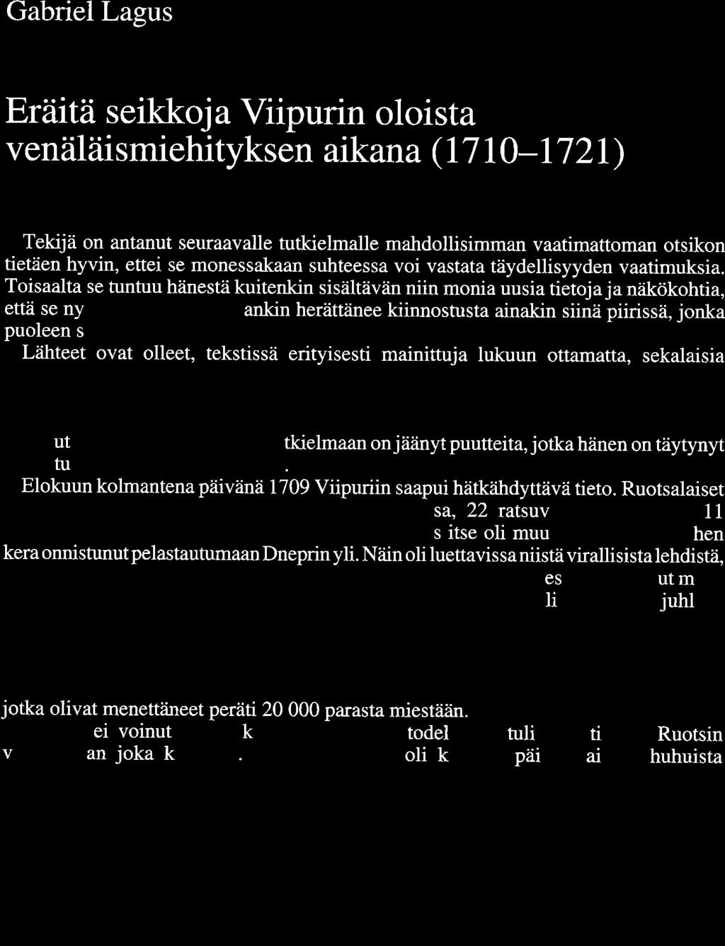 Gabriel Lagus Eräitä seikkoja Viipurin oloista venäläismiehityksen aikana ( 1710-1721) Tekijä on antanut seuraavalle tutkielmalle mahdollisimman vaatimattoman otsikon tietäen hyvin, ettei se