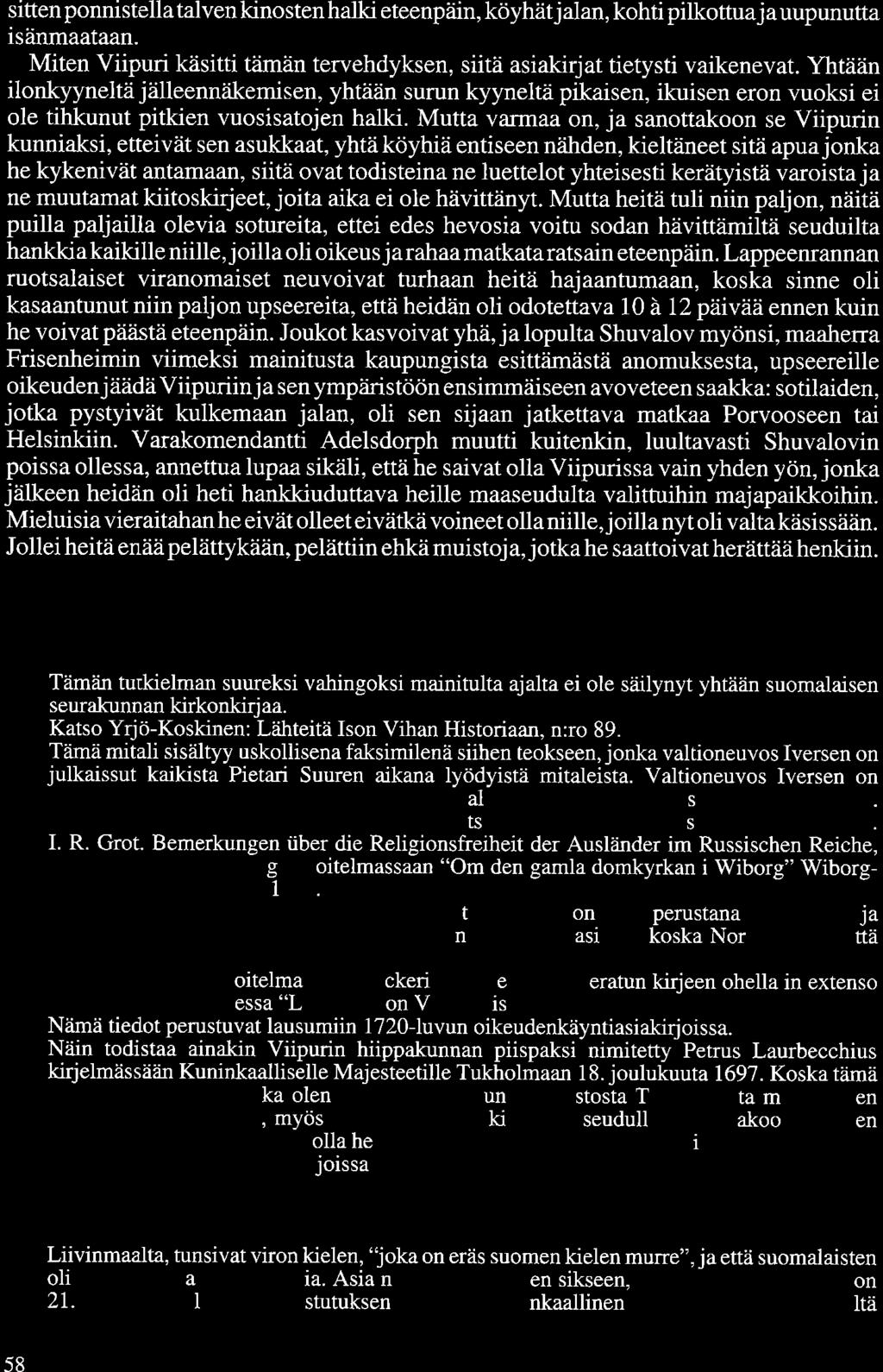 sitten ponnistella talven kinosten halki eteenpäin, köyhät jalan, kohti pilkottuaja uupunutta isänmaataan. Miten Viipuri käsitti tämän tervehdyksen, siitä asiakirjat tietysti vaikenevat.