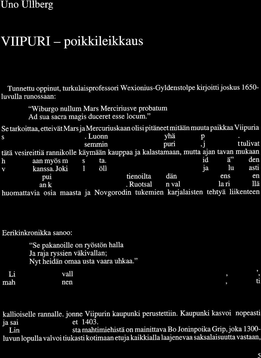 Uno Ullberg VIIPURI - poikkileikkaus Tunnettu oppinut, turkulaisprofessori Wexionius-Gyldenstolpe kirjoitti joskus 1650- luvulla runossaan: "Wiburgo nullum Mars Merciriusve probatum Ad sua sacra