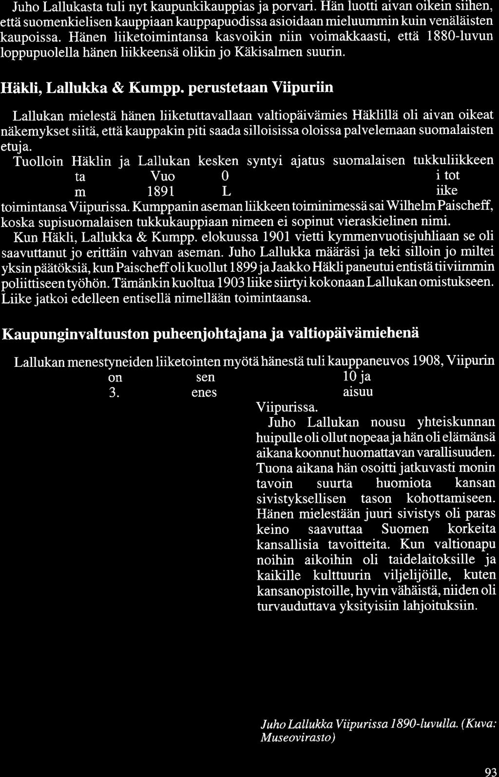 Juho Lallukasta tuli nyt kaupunkikauppias ja porvari. Hän luotti aivan oikein siihen, että suomenkielisen kauppiaan kauppapuodissa asioidaan mieluummin kuin venäläisten kaupoissa.