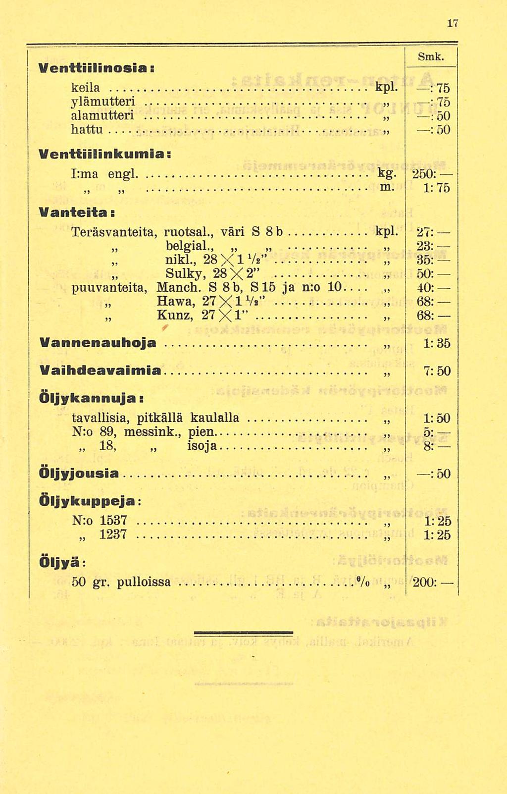 Venttiilinosia: keila kpl. j 75 ylämutteri : 75 alamutteri V 50 hattu : 50 Venttiilinkumia: I:ma engl kg. 250: m- 1:75 Vanteita; Teräsvanteita, ruotsai., väri SBb kpl. 27: belgial., 23: nikl.