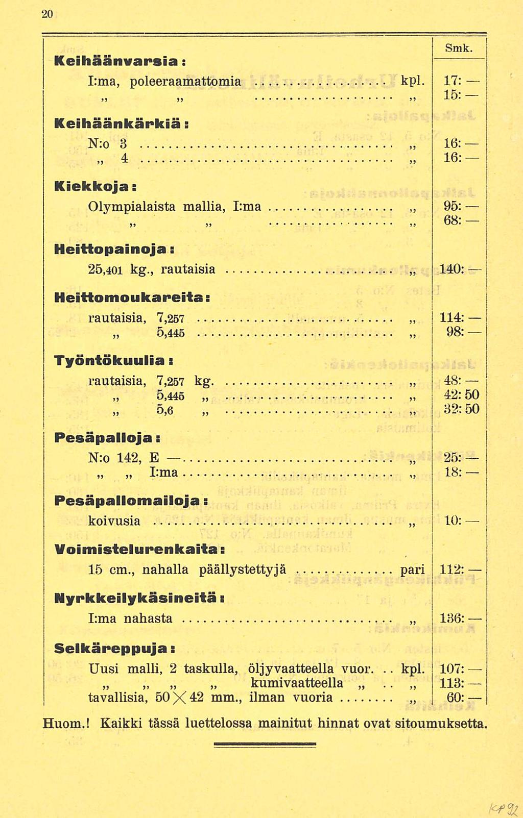 .. Keihäänvarsia s I:ma, poleeraamattomia kpl. 17:»»» 1 -L *J lv ' Keihäänkärkiä: N:o 3 16: 4 16: Kiekkoja: Olympialaista mallia, I:ma >. 95; 68; Heittopainoja: 25,401 kg.
