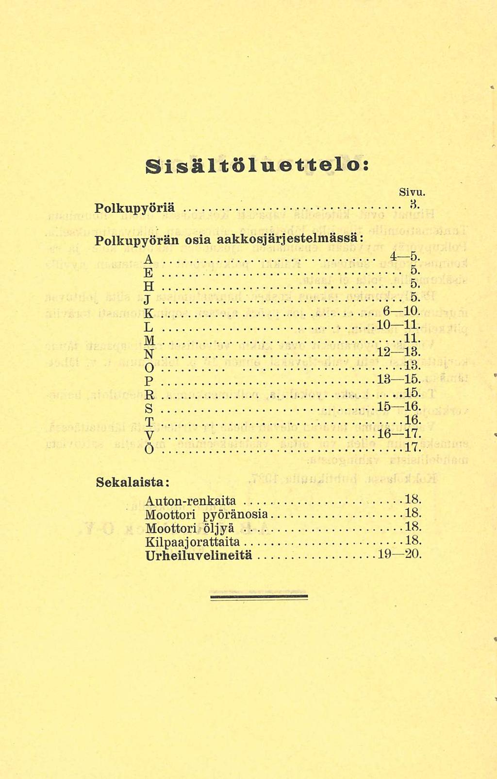Sisältöluettelo: Sivu. Polkupyöriä 3. Polkupyörän osia aakkosjärjestelmässä: A 4-5. E 5. H 5- J 5- K 6-10. L 10-11. M H- N 12 13. O 13. p 13 15. R 18.