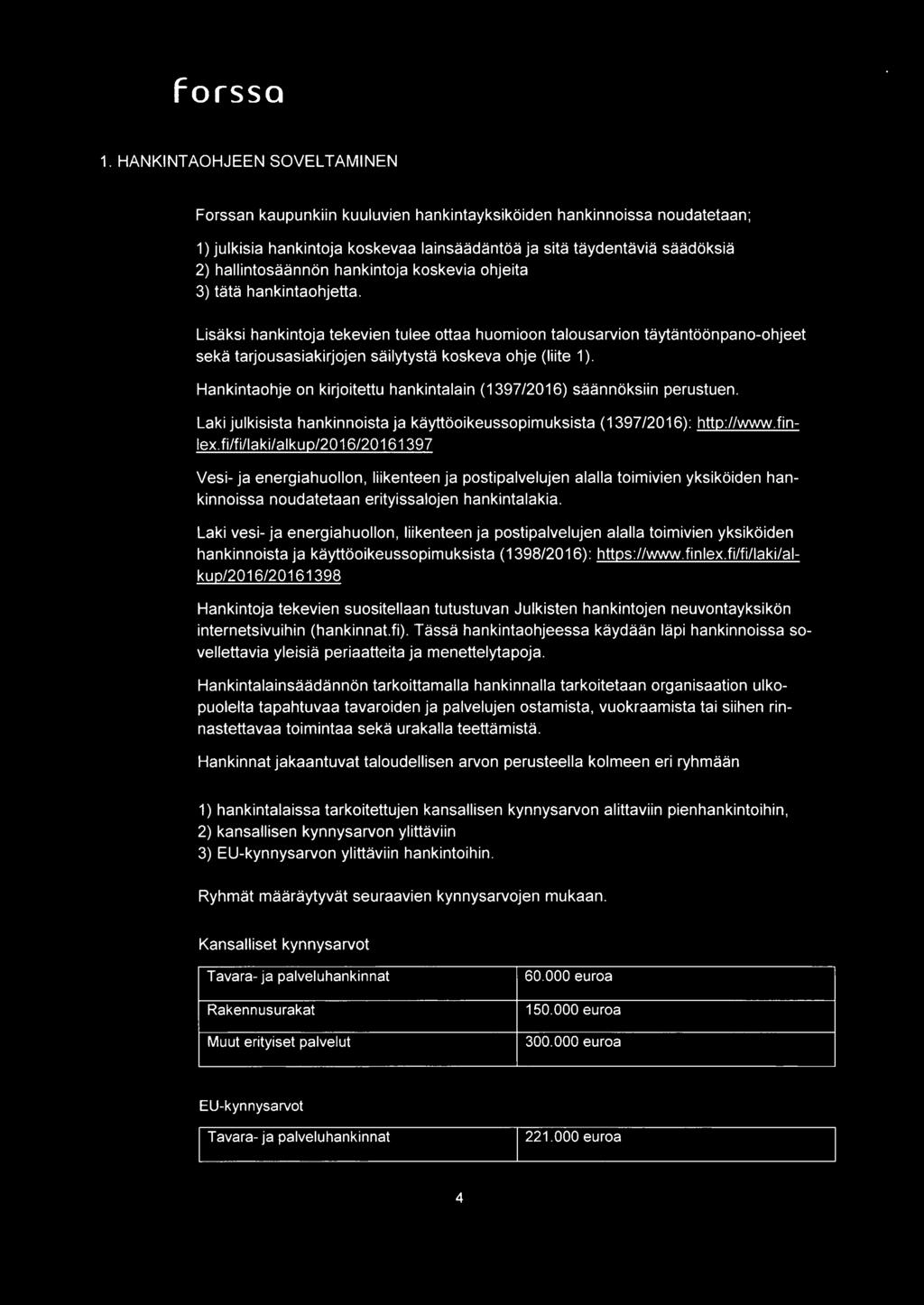 hankintoja koskevia ohjeita 3) tata hankintaohjetta. Lisaksi hankintoja tekevien tulee ottaa huomioon talousarvion taytantoonpano-ohjeet seka tarjousasiakirjojen sailytysta koskeva ohje (liite 1 ).