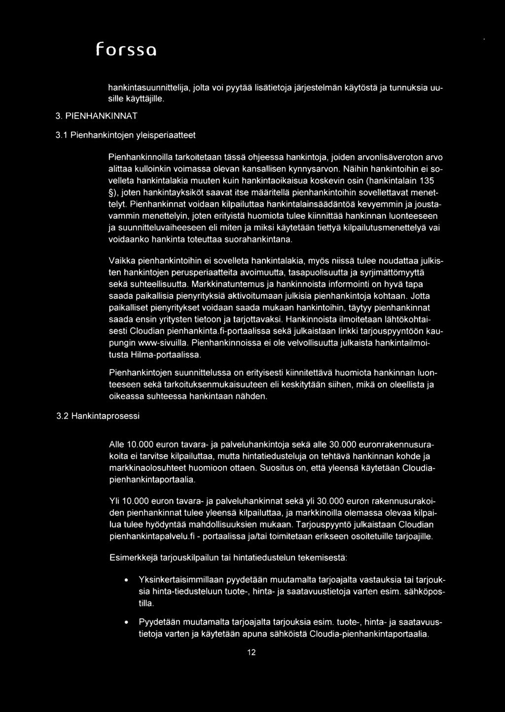 Naihin hankintoihin ei sovelleta hankintalakia muuten kuin hankintaoikaisua koskevin osin (hankintalain 135 ), joten hankintayksikot saavat itse rnaaritella pienhankintoihin sovellettavat menettelyt.