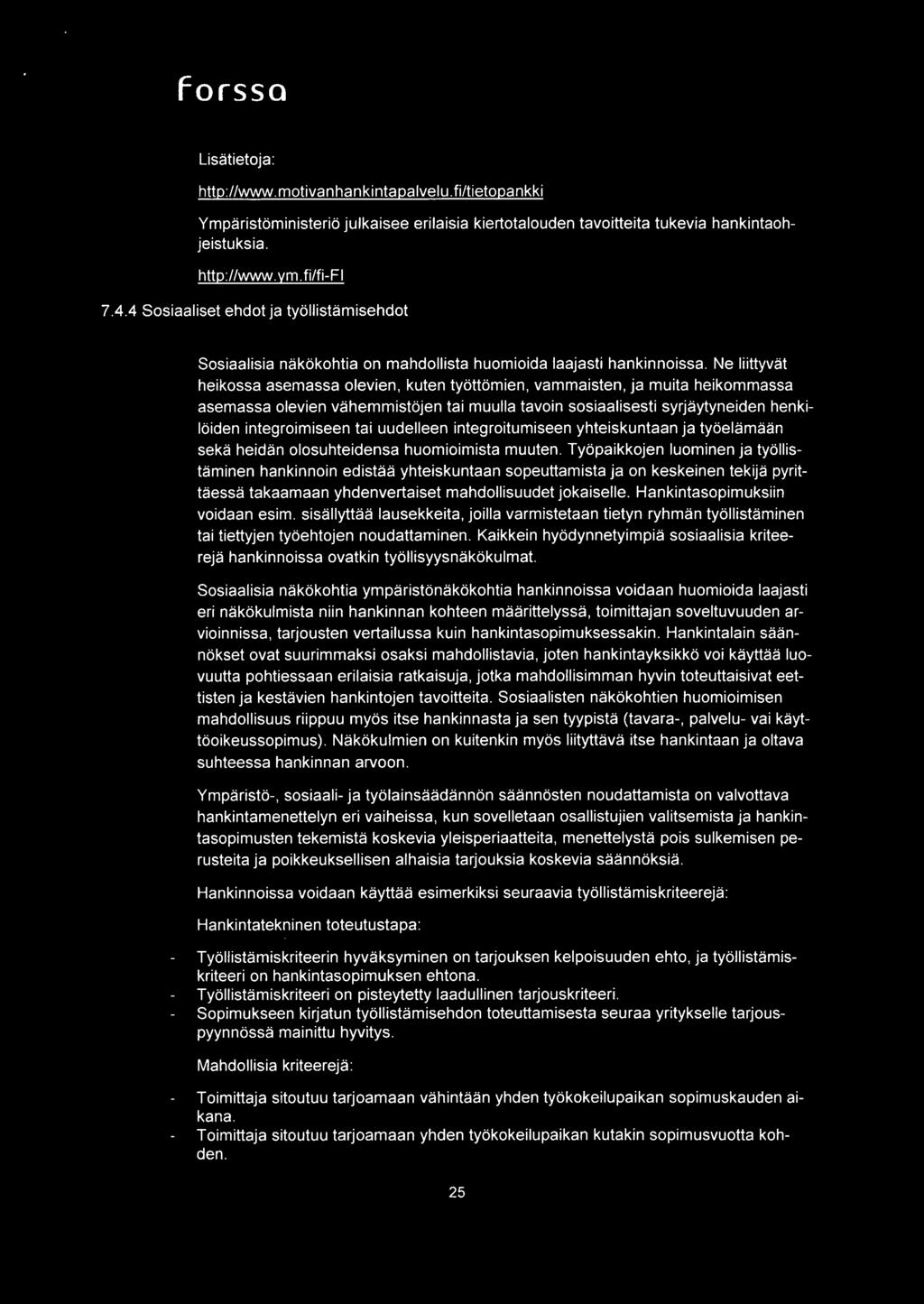 Ne liittyvat heikossa asemassa olevien, kuten tyottomien, vammaisten, ja muita heikommassa asemassa olevien vahernrnistojen tai muulla tavoin sosiaalisesti syrjaytyneiden henkiloiden integroimiseen