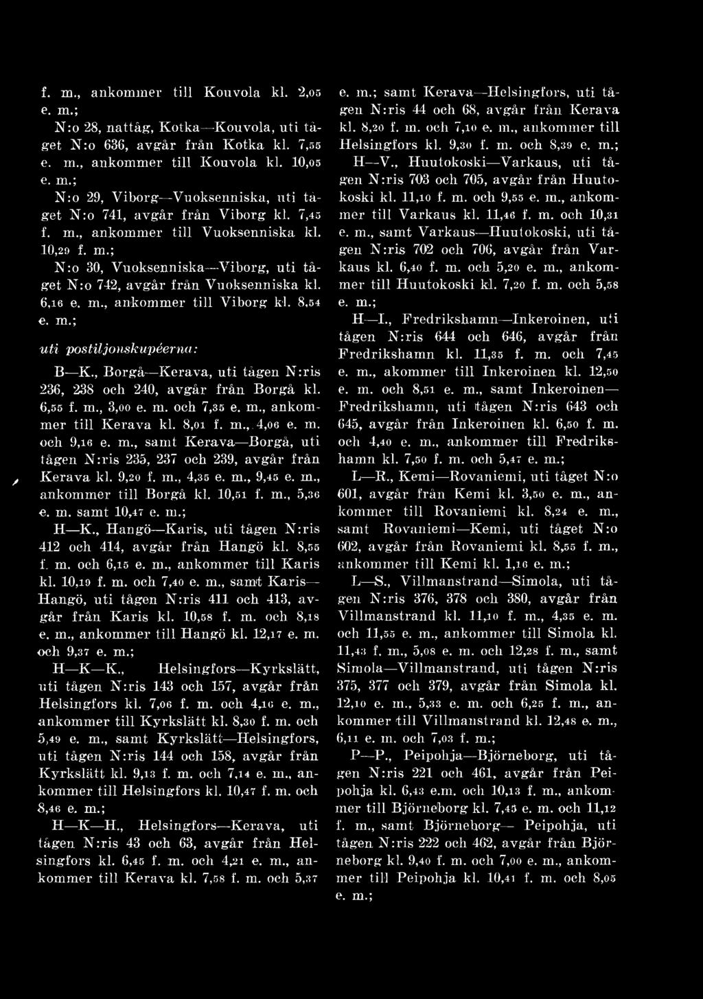 6,1 6 e. m., ankommer till Viborg kl. 8,5 4 uti postit jonskupéerna: B -K., Borgå Kerava, uti tågen N:ris 236, 238 ooh 240, avgår från Borgå kl. 6,55 f. m., 3,oo e. m. och 7,35 e. m., ankommer till Kerava kl.