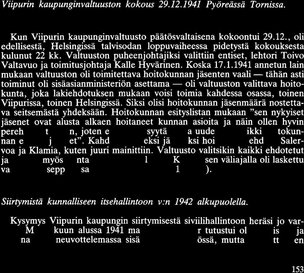 Viipurin kaupunginvaltuuston kokous 29.12.1941 Pyöreässä Tornissa. Kun Viipurin kaupunginvaltuusto päätösvaltaisena kokoontui 29.12., oli edellisestä, Helsingissä talvisodan loppuvaiheessa pidetystä kokouksesta kulunut 22 kk.