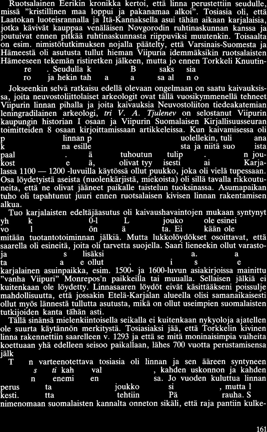 Ruotsalainen Eerikin kronikkå kertoi, että linna perustettiin seudulle, missä "kristillinen maa loppui ja pakanamaa alkoi".