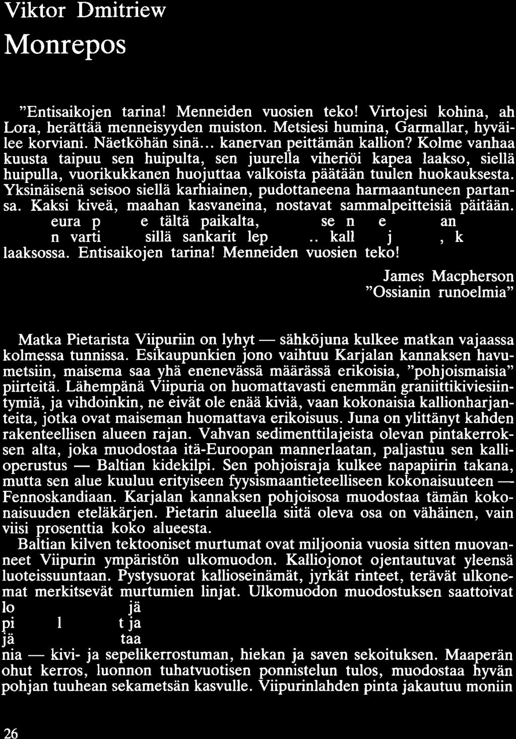 Viktor Dmitriew Monrepos "Entisaikojen tarina! Menneiden vuosien teko! Virtojesi kohina, ah Lora, herättää menneisyyden muiston. Metsiesi humina, Garmallar, hyväilee korviani. Näetköhän sinä.