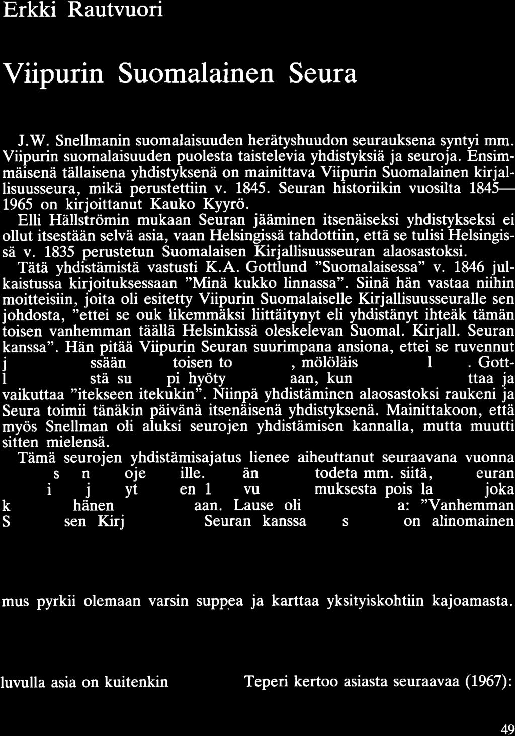 Erkki Rautvuori Viipurin Suomalainen Seura J.W. Snellmanin suomalaisuuden herätyshuudon seurauksena syntyi mm. Viipurin suomalaisuuden puolesta taistelevia yhdistyksiä ja seuroja.