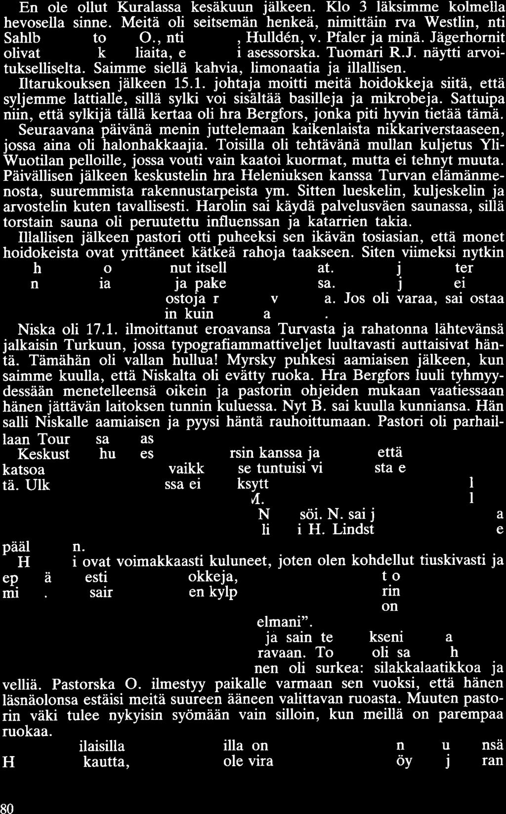 En ole ollut Kuralassa kesäkuun jälkeen. Klo 3 läksimme kolmella hevosella sinne. Meitä oli seitsemän henkeä, nimittäin rva Westlin, nti Sahlberg, pastorska 0., nti Rekola, Hullden, v. Pfaler ja minä.