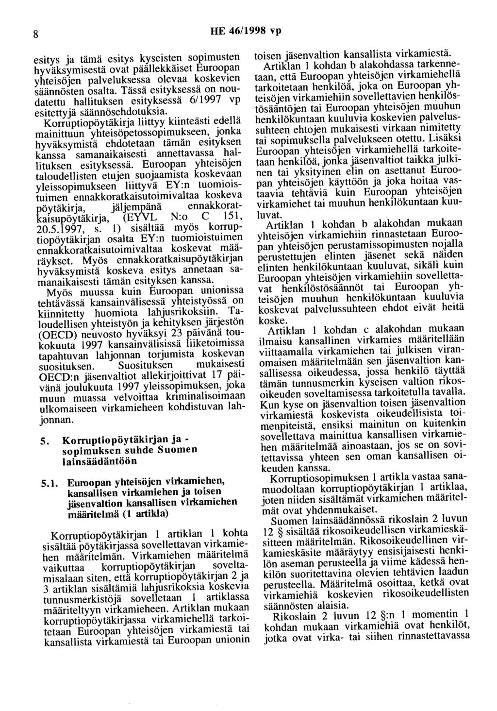 8 HE 46/1998 vp esitys ja tämä esitys kyseisten sopimusten hyväksymisestä ovat päällekkäiset Euroopan yhteisöjen palveluksessa olevaa koskevien säännösten osalta.