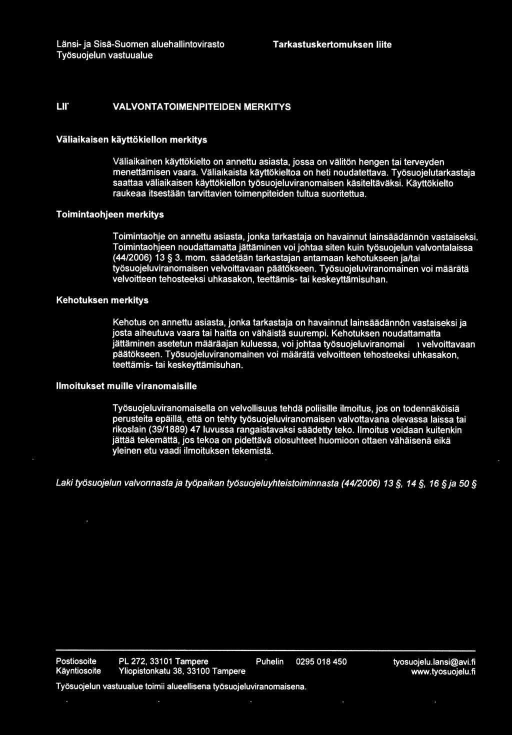 Työsuojelutarkastaja saattaa väliaikaisen käyttökiellon työsuojeluviranomaisen käsiteltäväksi. Käyttökielto raukeaa itsestään tanittavien toimenpiteiden tultua suoritettua.