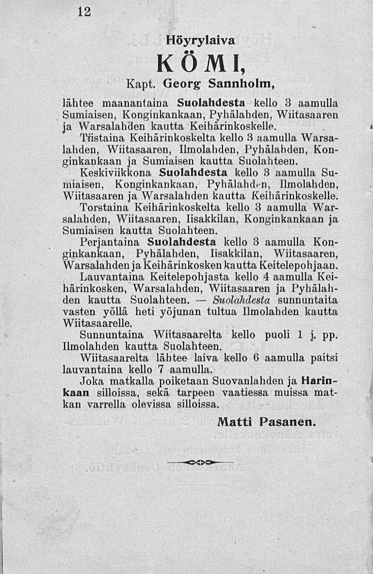 12 Suolahdesta Höyrylaiva KOMI, Kapt. Georg Sannholm, lähtee maanantaina Suolahdesta kello 3 aamulla Sumiaisen, Konginkankaan, Pyhälahden, Wiitasaaren ja Warsalahden kautta Keihärinkoskelle.